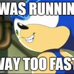 Derp sonic | I WAS RUNNING WAY TOO FAST. | image tagged in derp sonic | made w/ Imgflip meme maker