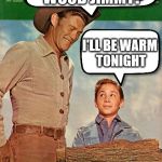 Keen Jimmy | GOT ENOUGH WOOD JIMMY? I'LL BE WARM TONIGHT | image tagged in wood,creepy,cowboy,jimmy | made w/ Imgflip meme maker
