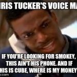 Chris Tucker | CHRIS TUCKER'S VOICE MAIL IF YOU'RE LOOKING FOR SMOKEY, THIS AIN'T HIS PHONE. AND IF THIS IS CUBE, WHERE IS MY MONEY!!! | image tagged in chris tucker | made w/ Imgflip meme maker