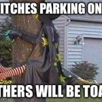 Witch parking spot is mine? | WITCHES PARKING ONLY OTHERS WILL BE TOAD | image tagged in witch,memes | made w/ Imgflip meme maker