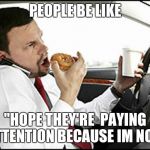 Distracted Driving Incident | PEOPLE BE LIKE "HOPE THEY'RE  PAYING ATTENTION BECAUSE IM NOT" | image tagged in distracted driving incident | made w/ Imgflip meme maker