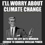 grammar guy | I'LL WORRY ABOUT CLIMATE CHANGE WHEN THE LEFT GETS WORRIED ENOUGH TO ENDORSE NUCLEAR POWER | image tagged in grammar guy | made w/ Imgflip meme maker