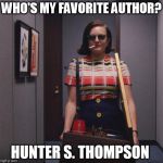 Mad and Drinking in Manhattan  | WHO'S MY FAVORITE AUTHOR? HUNTER S. THOMPSON | image tagged in peggy swag,fear and loathing in las vegas,mad men,hunter s thompson | made w/ Imgflip meme maker