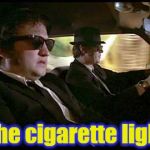 Blues Brothers | "Fix the cigarette lighter." | image tagged in blues brothers | made w/ Imgflip meme maker