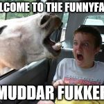 horsesass | WELCOME TO THE FUNNYFARM MUDDAR FUKKER | image tagged in horsesass | made w/ Imgflip meme maker