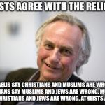 TypicalAtheist2 | ATHEISTS AGREE WITH THE RELIGIOUS ISRAELIS SAY CHRISTIANS AND MUSLIMS ARE WRONG. CHRISTIANS SAY MUSLIMS AND JEWS ARE WRONG. MUSLILMS SAY CHR | image tagged in typicalatheist2 | made w/ Imgflip meme maker