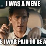 Matthew | I WAS A MEME BEFORE I WAS PAID TO BE A MEME | image tagged in matthew | made w/ Imgflip meme maker