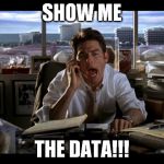 Jerry Maguire | SHOW ME THE DATA!!! | image tagged in jerry maguire | made w/ Imgflip meme maker
