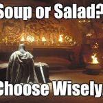Choose Wisely | Soup or Salad? Choose Wisely. | image tagged in choose wisely | made w/ Imgflip meme maker