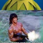 Rambo kills Kermit | I WILL HAVE A VERY SPECIAL GUESS ON TODAY, RAMBO. WHEN YOU'RE PUSHED, KILLIN'S AS EASY AS BREATHING. | image tagged in kermit rambo,funny | made w/ Imgflip meme maker