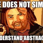 One does not simply abstract | ONE DOES NOT SIMPLY TO UNDERSTAND ABSTRACT ART | image tagged in one does not simply abstract | made w/ Imgflip meme maker