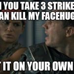 Aliens Hudson | "CAN YOU TAKE 3 STRIKES SO YOU CAN KILL MY FACEHUGGER?" FIGHT IT ON YOUR OWN TIME. | image tagged in aliens hudson | made w/ Imgflip meme maker