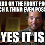 Extraterrestrial beings came to earth and ImgFlip was born | ALIENS ON THE FRONT PAGE - IS SUCH A THING EVEN POSSIBLE? YES IT IS | image tagged in ancient aliens,memes | made w/ Imgflip meme maker