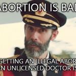 Captain Obvious  | ABORTION IS BAD BUT GETTING AN ILLEGAL ABORTION FROM AN UNLICENSED DOCTOR IS WORSE | image tagged in captain obvious | made w/ Imgflip meme maker