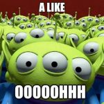 toy story aliens | A LIKE | image tagged in toy story aliens | made w/ Imgflip meme maker