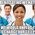To The View | WE AREN'T SAYING WE HATE YOU BUT WE WOULD UNPLUG YOUR VENT TO CHARGE OUR CELLPHONES | image tagged in nurses,the view,view,funny,funny memes,funny meme | made w/ Imgflip meme maker