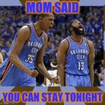 Kevin Durant James Harden | MOM SAID YOU CAN STAY TONIGHT | image tagged in kevin durant james harden | made w/ Imgflip meme maker