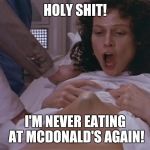 Aliens  | HOLY SHIT! I'M NEVER EATING AT MCDONALD'S AGAIN! | image tagged in aliens | made w/ Imgflip meme maker