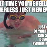Caddyshack swimming pool doodie | NEXT TIME YOU'RE FEELING POWERLESS JUST REMEMBER JUST ONE OF YOUR TURDS CAN SHUT DOWN A SWIMMING POOL | image tagged in caddyshack swimming pool doodie | made w/ Imgflip meme maker
