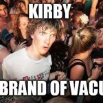 Sudden Clarity Clarence Guvernment | KIRBY IS A BRAND OF VACUUM | image tagged in sudden clarity clarence guvernment | made w/ Imgflip meme maker