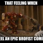 Hulk/buster | THAT FEELING WHEN YOU FEEL AN EPIC BROFIST COMING ON | image tagged in hulk/buster | made w/ Imgflip meme maker