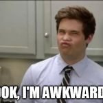 workaholics adam | HEY LOOK, I'M AWKWARD SEAL! | image tagged in workaholics adam | made w/ Imgflip meme maker