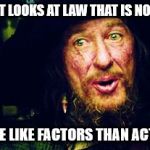 Barbossa Guidelines | WHEN THE COURT LOOKS AT LAW THAT IS NOT IN YOUR FAVOR THOSE ARE MORE LIKE FACTORS THAN ACTUAL ELEMENTS. | image tagged in barbossa guidelines | made w/ Imgflip meme maker
