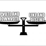 Not so sure what to do | UPVOTE AND DOWNVOTE LIKE AND DISLIKE | image tagged in balance | made w/ Imgflip meme maker