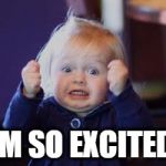 excited lod | I'M SO EXCITED! | image tagged in excited lod | made w/ Imgflip meme maker