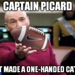 Picard Football | CAPTAIN PICARD JUST MADE A ONE-HANDED CATCH. | image tagged in memes,picard football,xenusiansoldier picard series | made w/ Imgflip meme maker