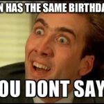 You don't say | 'MY TWIN HAS THE SAME BIRTHDAY AS ME' | image tagged in you don't say | made w/ Imgflip meme maker
