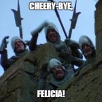 monty python taunt | CHEERY-BYE, FELICIA! | image tagged in monty python taunt | made w/ Imgflip meme maker