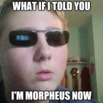 White guy Morpheus | WHAT IF I TOLD YOU I'M MORPHEUS NOW | image tagged in memes,matrix morpheus,white guy morpheus | made w/ Imgflip meme maker