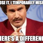 Anchorman | I DIDN'T LOSE IT, I TEMPORARILY MISPLACED IT THERE'S A DIFFERENCE | image tagged in anchorman | made w/ Imgflip meme maker
