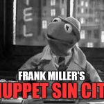 Kermit the Frog detective in b&w | FRANK MILLER'S MUPPET SIN CITY | image tagged in kermit the frog detective in bw | made w/ Imgflip meme maker