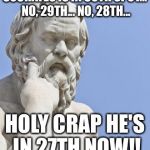 Well I'm a Road Runner honey, beep beep | SOCRATES IS IN 30TH SPOT... NO, 29TH... NO, 28TH... HOLY CRAP HE'S IN 27TH NOW!! | image tagged in socrates,memes | made w/ Imgflip meme maker