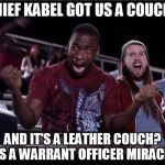 Reed upset | CHIEF KABEL GOT US A COUCH? AND IT'S A LEATHER COUCH? ITS A WARRANT OFFICER MIRACLE! | image tagged in reed upset | made w/ Imgflip meme maker