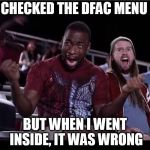 Reed upset | CHECKED THE DFAC MENU BUT WHEN I WENT INSIDE, IT WAS WRONG | image tagged in reed upset | made w/ Imgflip meme maker
