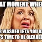 Shocked | THAT MOMENT WHEN.... YOUR WASHER LETS YOU KNOW IT'S TIME TO BE CLEANED!! | image tagged in shocked | made w/ Imgflip meme maker