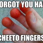 Hot Cheetos cheater  | FORGOT YOU HAD CHEETO FINGERS! | image tagged in hot cheetos cheater | made w/ Imgflip meme maker