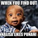 Surprised baby | WHEN YOU FIND OUT ANNALISA LIKES PUNANI  | image tagged in surprised baby | made w/ Imgflip meme maker