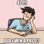 Boardroom Slacker | 42 !!! DID I WIN A PRIZE? | image tagged in boardroom slacker,memes | made w/ Imgflip meme maker