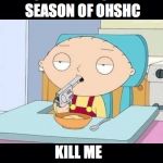 family guy | THEY ARE NOT GOING TO MAKE ANOTHER SEASON OF OHSHC KILL ME | image tagged in family guy | made w/ Imgflip meme maker
