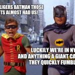 batmanarchives | GEE WILLIGERS BATMAN THOSE GIANTS ALMOST HAD US! LUCKILY WE'RE IN NY AND ANYTHING A GIANT CATCHES THEY QUICKLY FUMBLE. | image tagged in batmanarchives | made w/ Imgflip meme maker