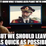 Expect this joke in the future... | I DON'T KNOW WHAT STRANGE ALIEN PLANET WE'VE COME TO, BUT WE SHOULD LEAVE AS QUICK AS POSSIBLE | image tagged in star trek screen,captain obvious | made w/ Imgflip meme maker