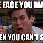 Jim Carey  | THE FACE YOU MAKE WHEN YOU CAN'T SHIT | image tagged in jim carey | made w/ Imgflip meme maker