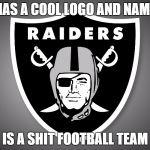 Oakland Raiders Logo | HAS A COOL LOGO AND NAME IS A SHIT FOOTBALL TEAM | image tagged in oakland raiders logo | made w/ Imgflip meme maker