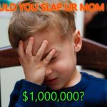 Kid slap | WOULD YOU SLAP UR MOM FOR $1,000,000? | image tagged in kid slap | made w/ Imgflip meme maker