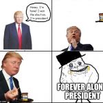 Forever Alone President... don't try to make an acronym for it... | FOREVER ALONE PRESIDENT | image tagged in trump forever alone,memes | made w/ Imgflip meme maker
