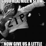 smoking monkey  | THAT'S GOOD, THAT'S GOOD REAL NICE N SLOW... NOW GIVE US A LITTLE TWIRL...YEAH THAT'S IT. | image tagged in smoking monkey  | made w/ Imgflip meme maker